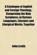 A Catalogue of English and Foreign Theology,; Comprising the Holy Scriptures, in Various Lan...