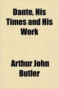 Dante, His Times And His Work