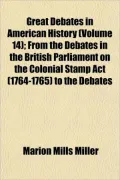 Great Debates in American History (Volume 14); From the Debates in the British Parliament on...