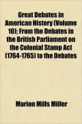 Great Debates in American History (Volume 10); From the Debates in the British Parliament on...