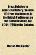 Great Debates in American History (Volume 13); From the Debates in the British Parliament on...