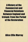 A History of the Commercial and Financial Relations Between England and Ireland, From the Pe...