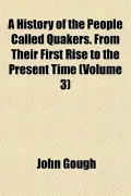 A History of the People Called Quakers. From Their First Rise to the Present Time (Volume 3)