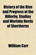 History of the Rise and Progress of the Hillerby, Studley and Warlaby Herds of Shorthorns