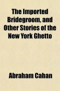 The Imported Bridegroom, and Other Stories of the New York Ghetto