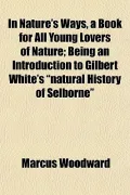 In Nature's Ways, a Book for All Young Lovers of Nature; Being an Introduction to Gilbert Wh...