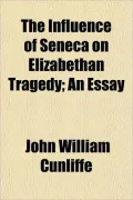 The Influence of Seneca on Elizabethan Tragedy; An Essay