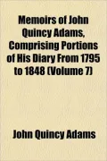 Memoirs of John Quincy Adams, Comprising Portions of His Diary from 1795 to 1848 (Volume 7)