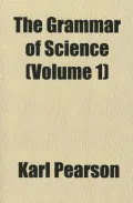 The Grammar of Science (Volume 1)