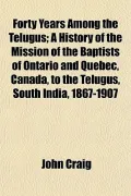 Forty Years Among the Telugus; A History of the Mission of the Baptists of Ontario and Quebe...