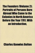 The Founders (Volume 2); Portraits of Persons Born Abroad Who Came to the Colonies in North America Before the Year 1701, with an Introduction,
