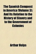 The Spanish Conquest in America (Volume 3); And Its Relation to the History of Slavery and t...
