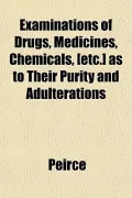 Examinations of Drugs, Medicines, Chemicals, [Etc.] as to Their Purity and Adulterations