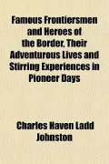 Famous Frontiersmen and Heroes of the Border, Their Adventurous Lives and Stirring Experiences in Pioneer Days