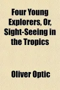 Four Young Explorers, Or, Sight-Seeing in the Tropics
