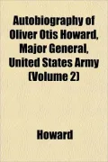 Autobiography of Oliver Otis Howard, Major General, United States Army (Volume 2)