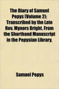 The Diary of Samuel Pepys (Volume 2); Transcribed by the Latthe Diary of Samuel Pepys (Volume 2); Transcribed by the Late REV. Mynors Bright, from the