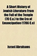 A Short History of Jewish Literature From the Fall of the Temple (70 C.e.) to the Era of Ema...