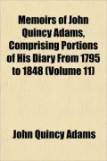Memoirs of John Quincy Adams, Comprising Portions of His Diary from 1795 to 1848 (Volume 11)