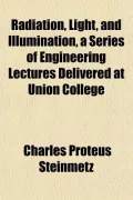 Radiation, Light, and Illumination, a Series of Engineering Lectures Delivered at Union College