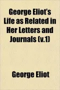 George Eliot's Life as Related in Her Letters and Journals (V.1)