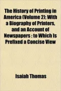 The History of Printing in America (Volume 2); With a Biography of Printers, and an Account ...
