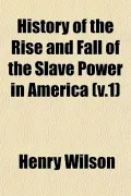 History of the Rise and Fall of the Slave Power in America (v.1)