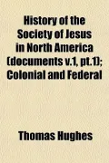 History of the Society of Jesus in North America (documents v.1, pt.1); Colonial and Federal