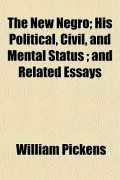 The New Negro; His Political, Civil, and Mental Status; And Related Essays