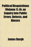 Political Disquisitions (Volume 1); Or, an Enquiry Into Public Errors, Defects, and Abuses