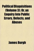 Political Disquisitions (Volume 3); Or, an Enquiry Into Public Errors, Defects, and Abuses