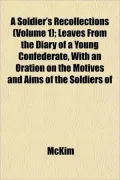 A Soldier's Recollections (Volume 1); Leaves from the Diary of a Young Confederate, with an Oration on the Motives and Aims of the Soldiers of