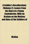 A Soldier's Recollections (Volume 2); Leaves from the Diary of a Young Confederate, with an Oration on the Motives and Aims of the Soldiers of