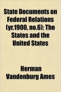 State Documents on Federal Relations (Yr.1900, No.6); The States and the United States