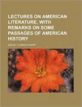 Lectures on American Literature, With Remarks on Some Passages of American History