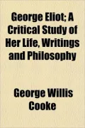 George Eliot; A Critical Study of Her Life, Writings and Philosophy
