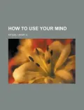 How to Use Your Mind