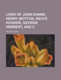 Lives of John Donne, Henry Wotton, Rich'd Hooker, George Herbert, and C