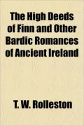 The High Deeds of Finn and Other Bardic Romances of Ancient Ireland