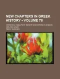 New Chapters in Greek History (Volume 76); Historical Results of Recent Excavations in Greec...
