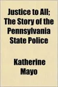 Justice to All; The Story of the Pennsylvania State Police
