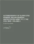 Autobiography of Oliver Otis Howard, major general, United States Army