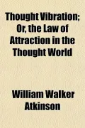 Thought Vibration; Or, the Law of Attraction in the Thought World