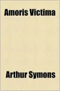 Amoris Victima by Arthur Symons — book cover