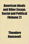 American Ideals and Other Essays, Social and Political (Volume 2)