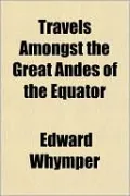 Travels Amongst the Great Andes of the Equator