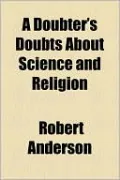 A Doubter's Doubts About Science and Religion