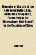 Memoirs of the Life of the Late John Mytton, Esq., of Halston, Shopshire, Formerly M.P. for Shrewsbury, High Sheriff for the Counties of Salop