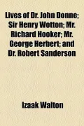 Lives of Dr. John Donne; Sir Henry Wotton; Mr. Richard Hooker; Mr. George Herbert; And Dr. Robert Sanderson