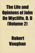 The Life and Opinions of John de Wycliffe, D. D (Volume 2)